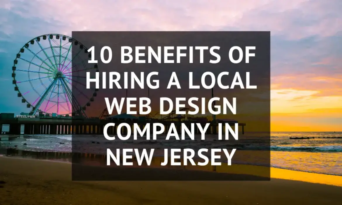 10 Benefits Of Hiring A Local Web Design Company In New Jersey