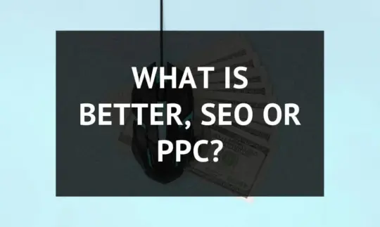 What is better, SEO or PPC