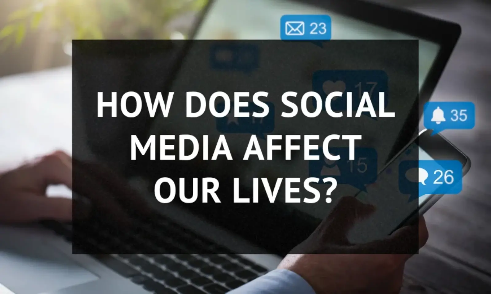 How does social media affect our lives?